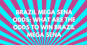 Brazil Mega Sena Odds: What Are the Odds to Win Brazil Mega Sena?