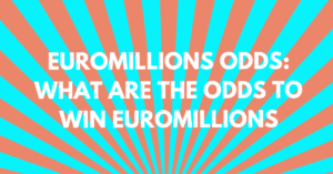 EuroMillions Odds: What Are the Odds to Win EuroMillions?