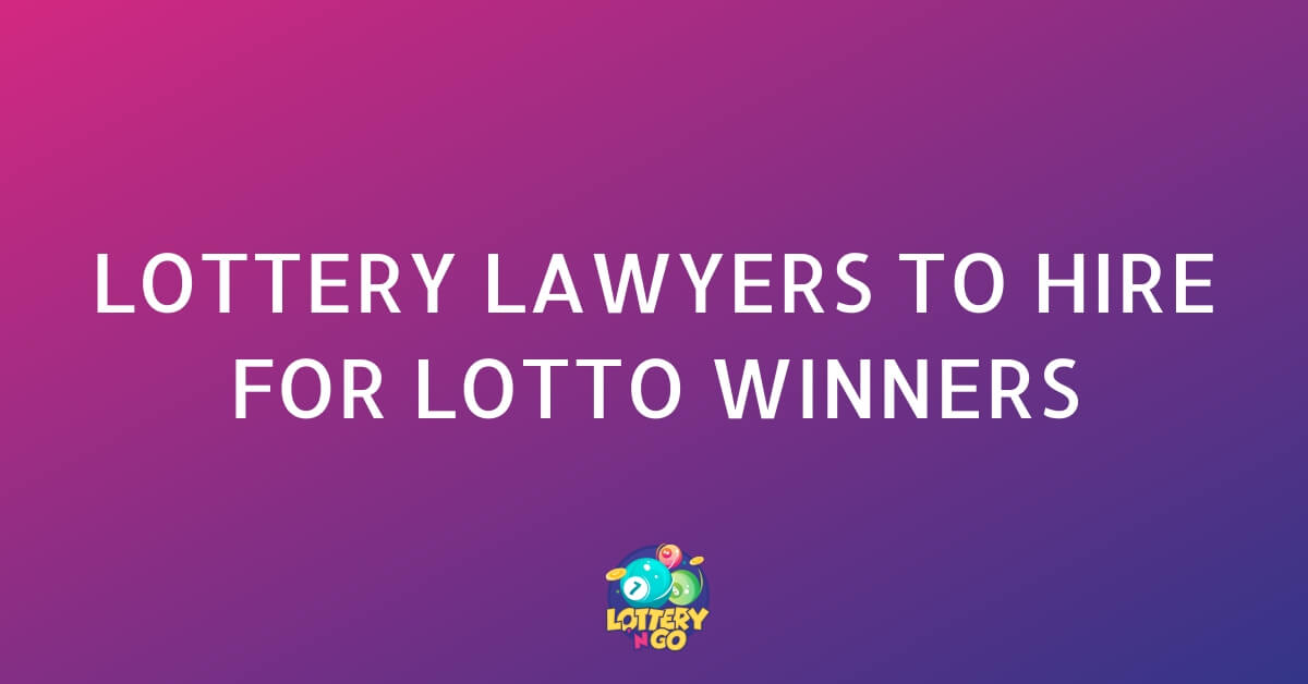 Lottery Lawyers to Hire for Lotto Winners