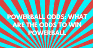 Powerball Odds: What Are the Odds to Win Powerball?