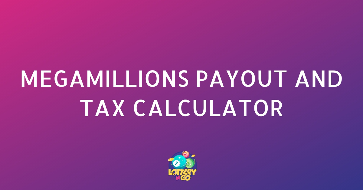 MegaMillions Payout And Tax Calculator Lottery N Go