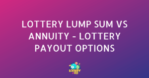 Lottery Lump Sum VS Annuity - Lottery Payout Options