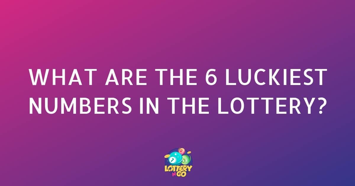 What Are The 6 Luckiest Numbers