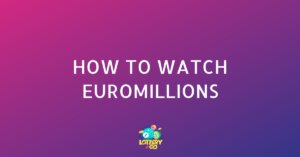 How to watch Euromillions (From Anywhere)