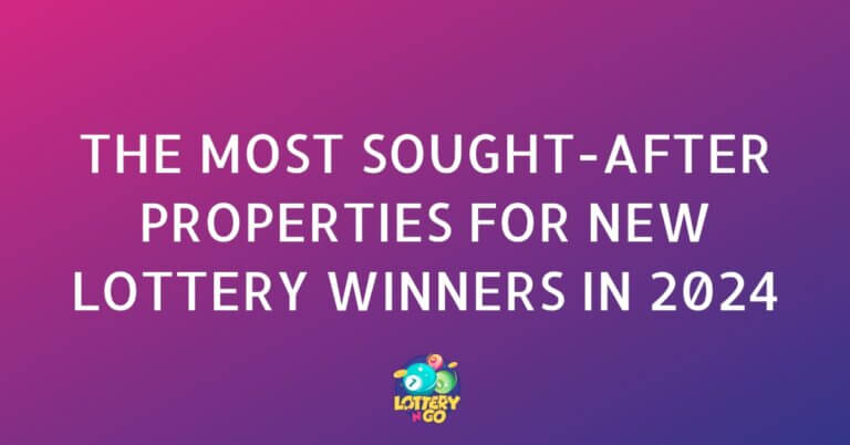The Most Sought-After Properties for New Lottery Winners in 2024
