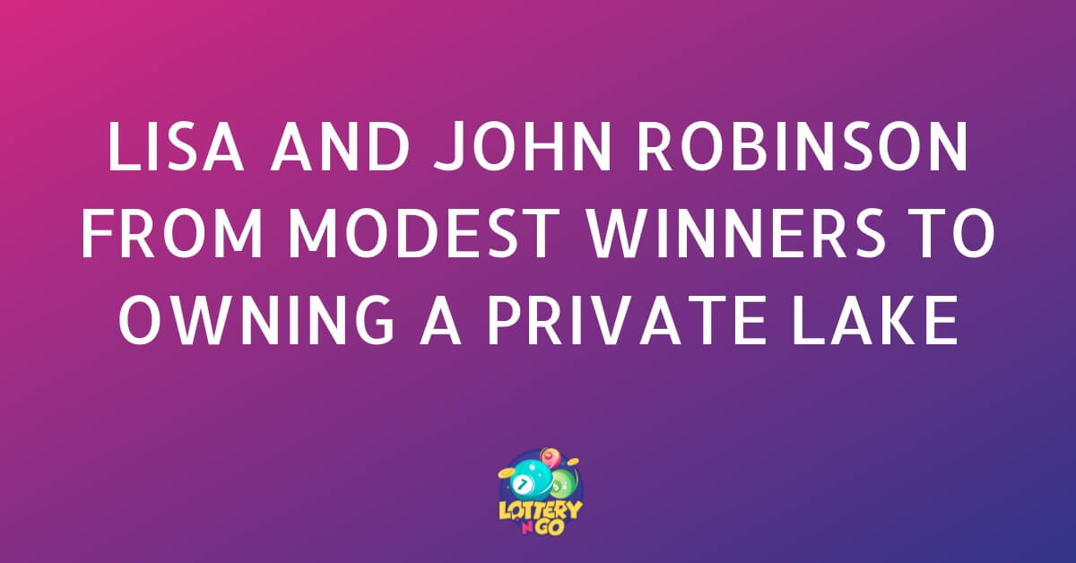 लिसा और जॉन रॉबिन्सन एक मामूली विजेता से लेकर एक निजी झील के मालिक तक